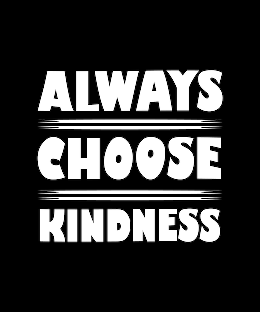 ALWAYS CHOOSE KINDNESS. T-SHIRT DESIGN. VECTOR. ILLUSTRATION. LIFE QUOTE.