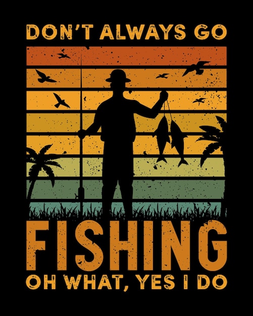 Don't always go fishing oh what yes I do vector t shirt design