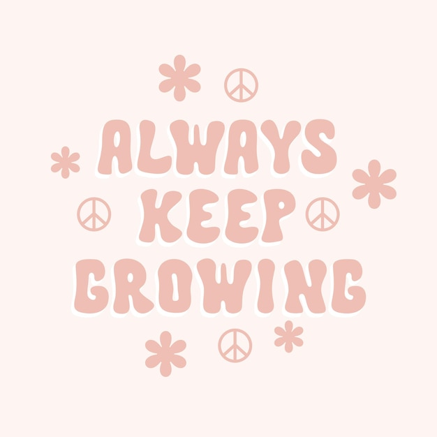 Always keep growing retro illustration with text and cute flowers in style 70s 80s