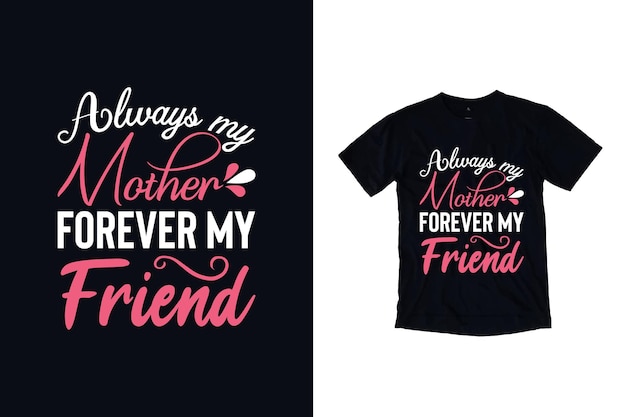 Always my mother forever my friend t shirt design