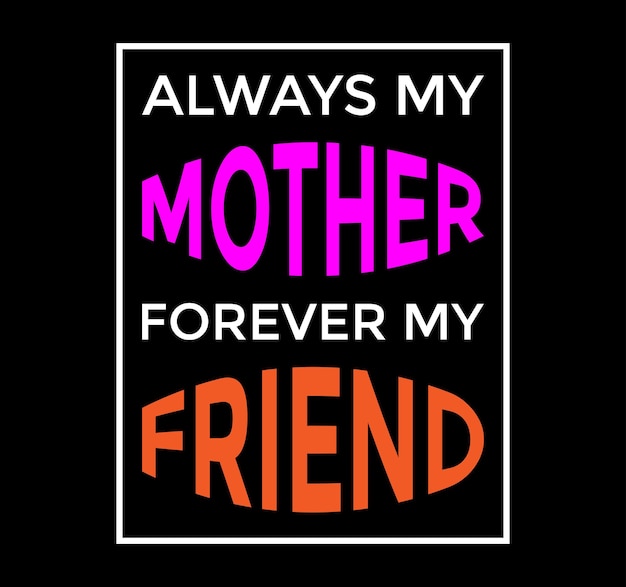 always my mother forever my friend typography t shirt design