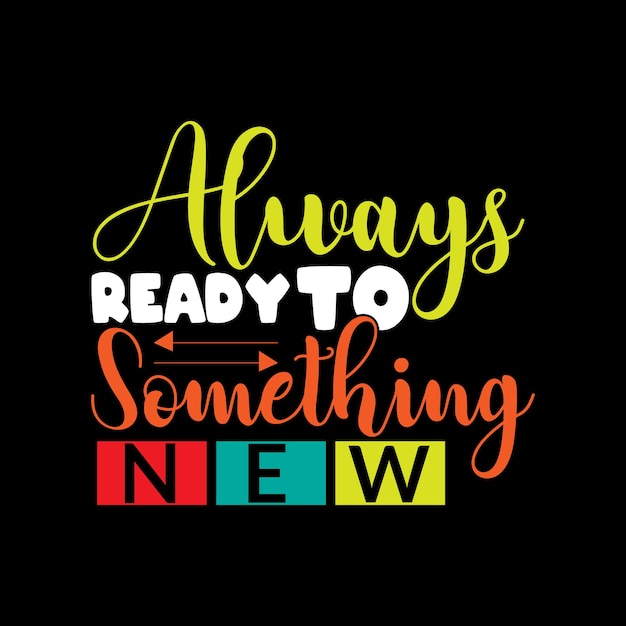 Always ready to something new typography lettering for t shirt