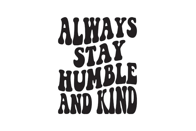 Always Stay Humble And Kind