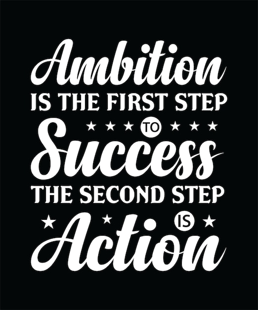 AMBITION IS THE FIRST STEP TO SUCCESS THE SECOND STEP IS ACTION TSHIRT DESIGN PRINT TEMPLATE