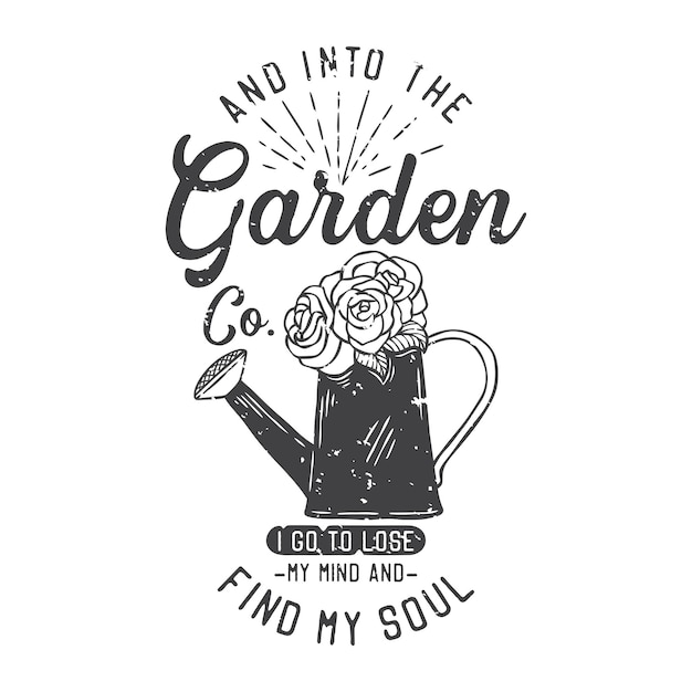 American vintage illustration and into the garden i go to lose my mind and find my soul for t shirt design