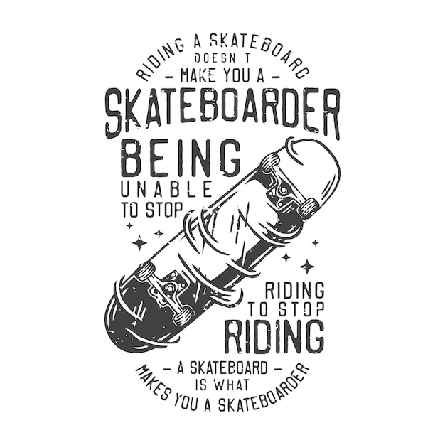 American vintage illustration riding a skateboard doesn't make you a skateboarder being unable to stop riding to stop riding a skateboard is what makes you a skateboarder for t shirt design