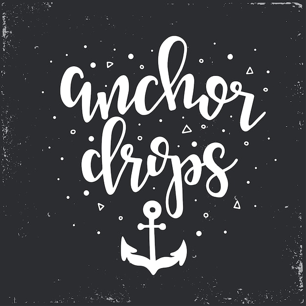 Anchor drops Hand drawn typography poster. Conceptual handwritten phrase, hand lettered calligraphic design.