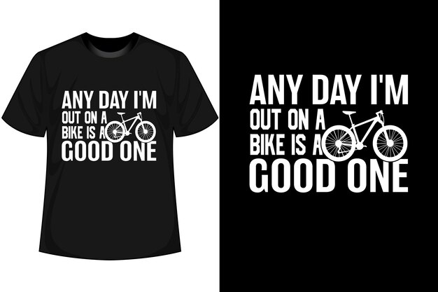 ANY DAY I'M OUT ON A BIKE IS A GOOD ONE Bmx 자전거 티셔츠
