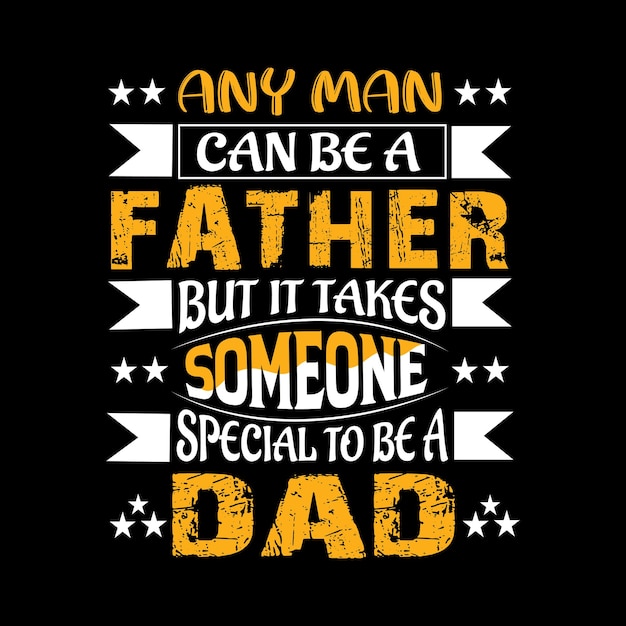 Any man can be a father but it takes someone special to be a dad T-shirt design