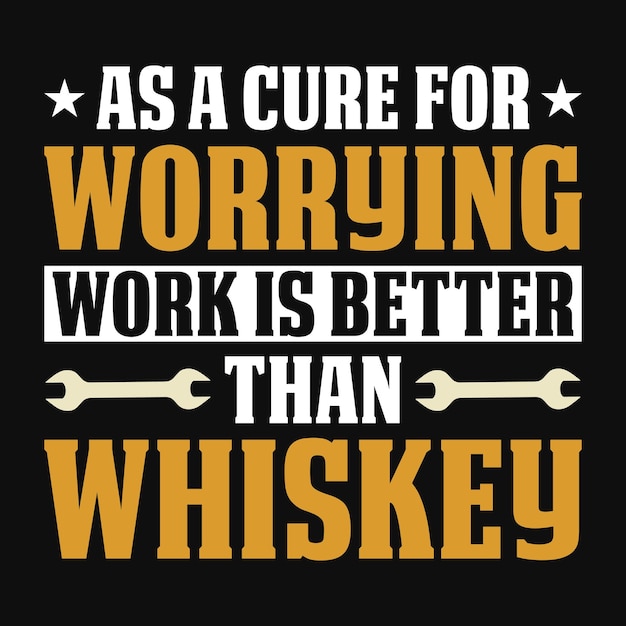 As a cure for worrying work is better than whiskey typography tshirt design