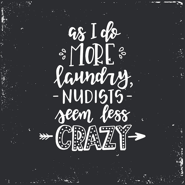 As i do more laundry nudists seem less crazy hand drawn typography poster. conceptual handwritten phrase home and family, hand lettered calligraphic design. lettering.