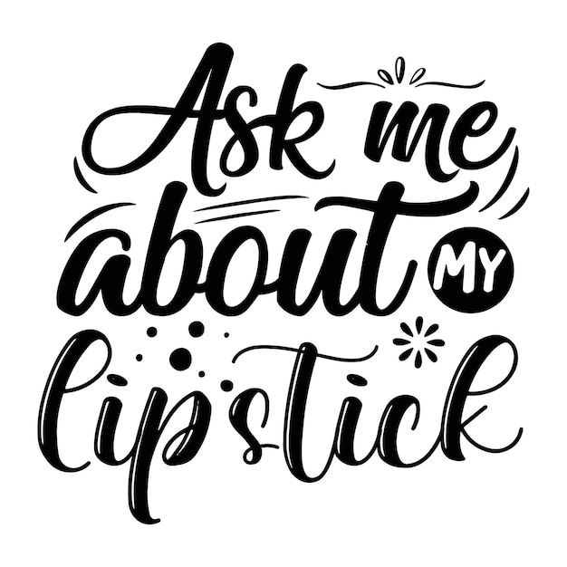Ask me about my lipstick lettering unique style Premium Vector design file