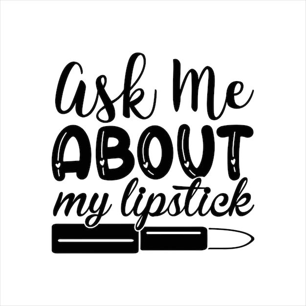 Vector ask_me_about_my_lipstick makeup for tshirt design free download