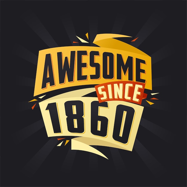 Vector awesome since 1860 born in 1860 birthday quote vector design