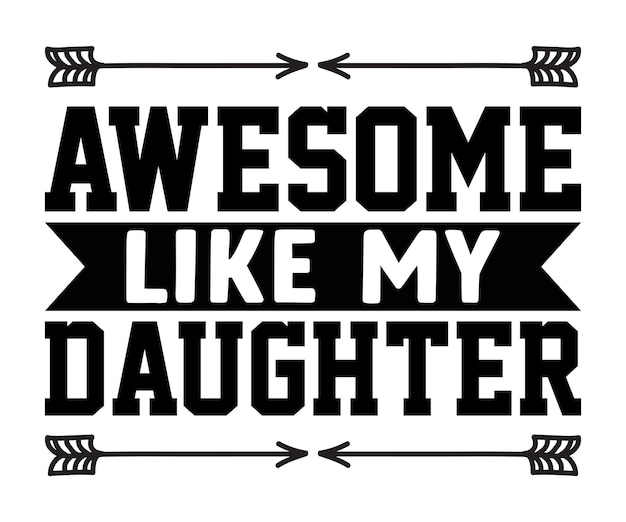 Vector awesome like my daughter fathers day fathers day saying quotes papa dad funny father