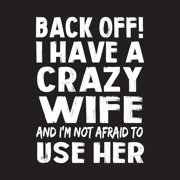 Vector back off i have a crazy wife and i'm not afraid to use her t shirt design vector