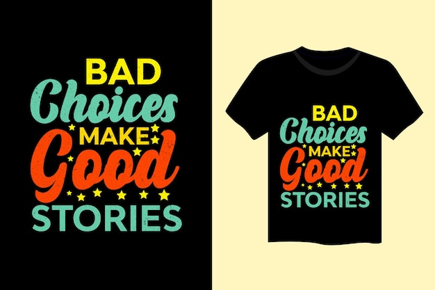 Bad choices make good stories motivational quote typography t shirt design