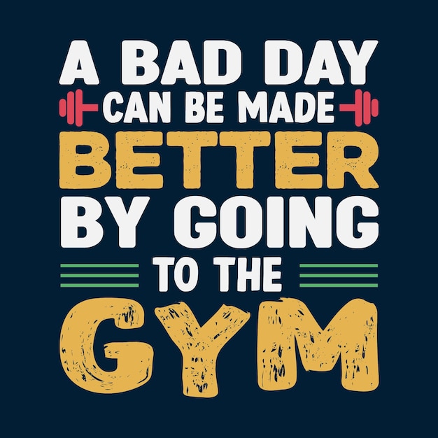 A Bad Day Can Be Made Better By Going To The Gym T shirt Design