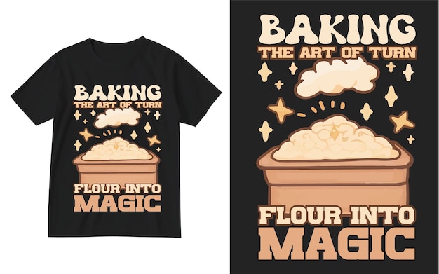 Baking the art of turn flour into magic t shirt design Baker TShirt Baking Shirt design Gift