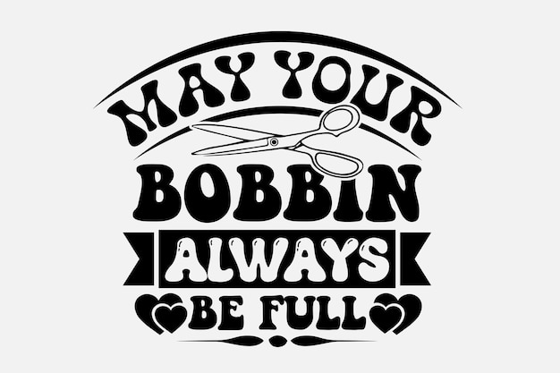 A barbershop quote that says may your bobbin always be full.