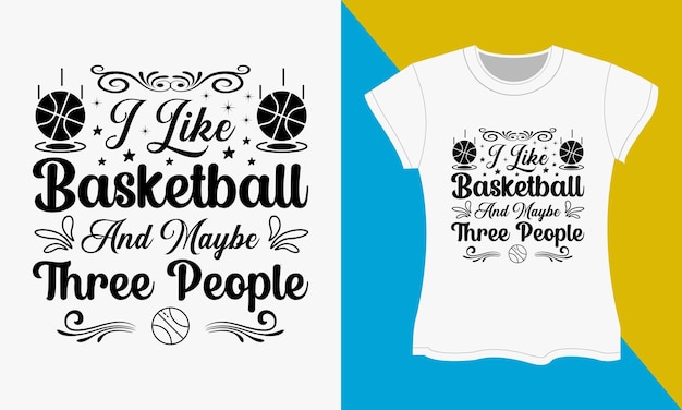 Basketball typography t-shirt design, I Like Basketball And Maybe Three People