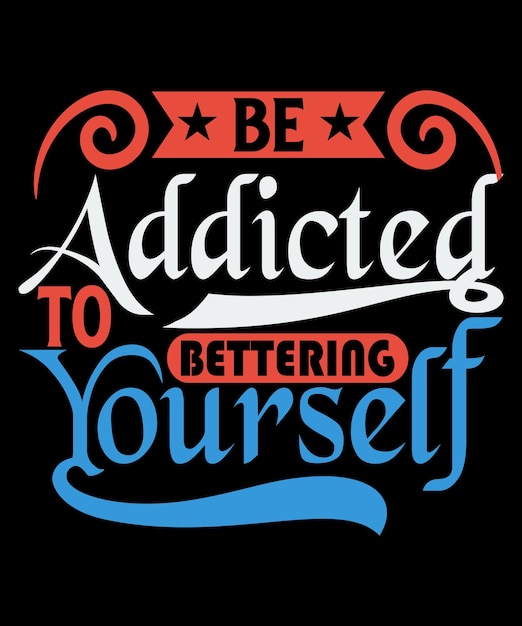 Be addicted to bettering yourself motivational tshirt design