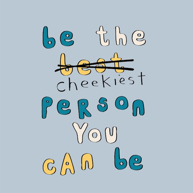 BE THE BEST CHEEKIEST PERSON TEXT GRAPHIC PRINT IN VECTOR