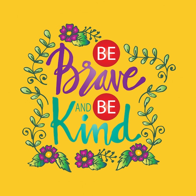 Be brave and be kind