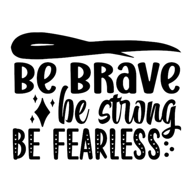 be brave be strong be fearless SVG