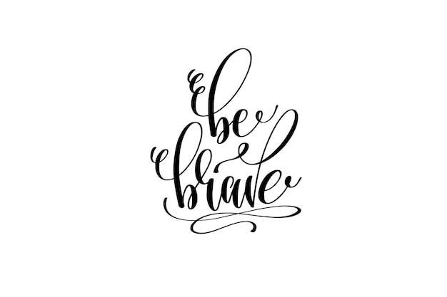 be brave hand lettering positive quote, motivation and inspiration black and white poster, calligraphy vector illustration