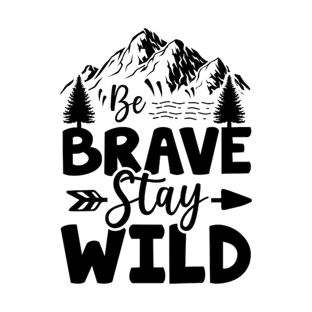 Be Brave Stay Wild Hiking은 티셔츠 디자인을 위한 타이포그래피 레터링을 인용합니다.