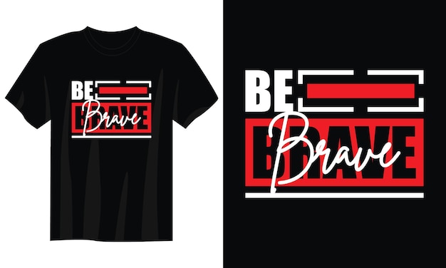 Be brave typography t-shirt design for print apparel