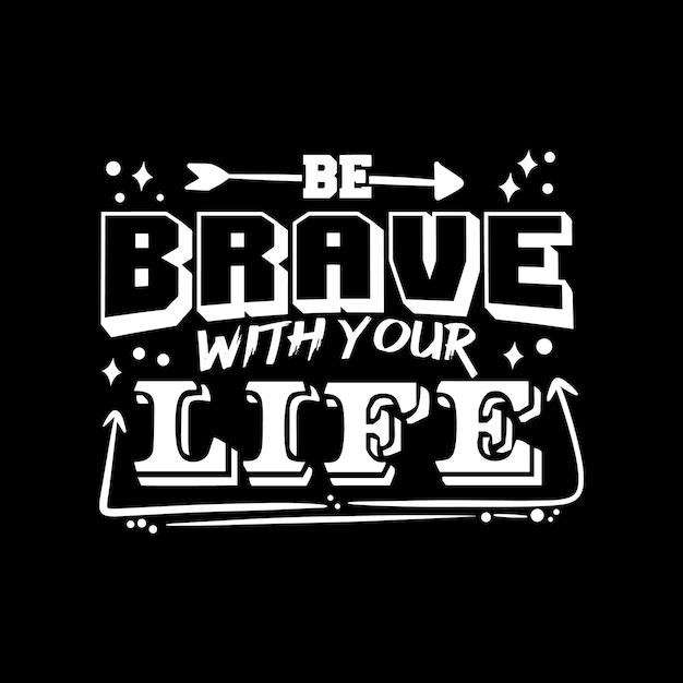 Be brave with your life typography quotes premium vector