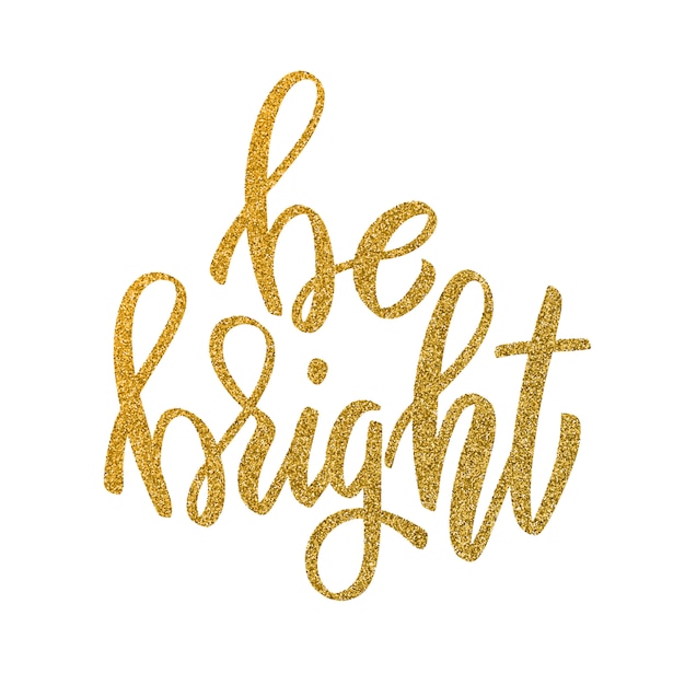 Be bright. Hand drawn lettering in golden style  on white background.  element for poster, greeting card.  illustration