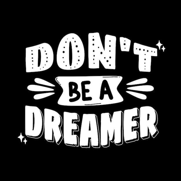 Don't be a dreamer. hand drawn lettering poster. Motivational typography for prints. vector