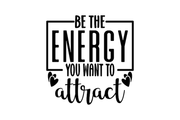 be the energy you want to attract