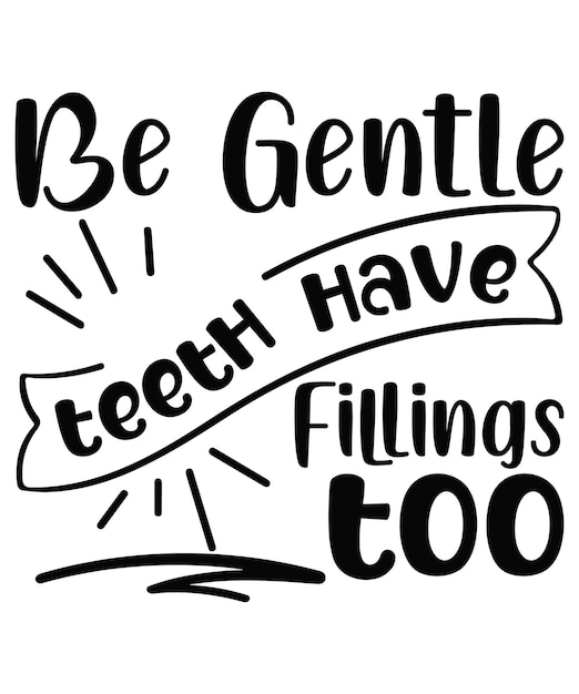 Be Gentle Teeth Have Fillings Too