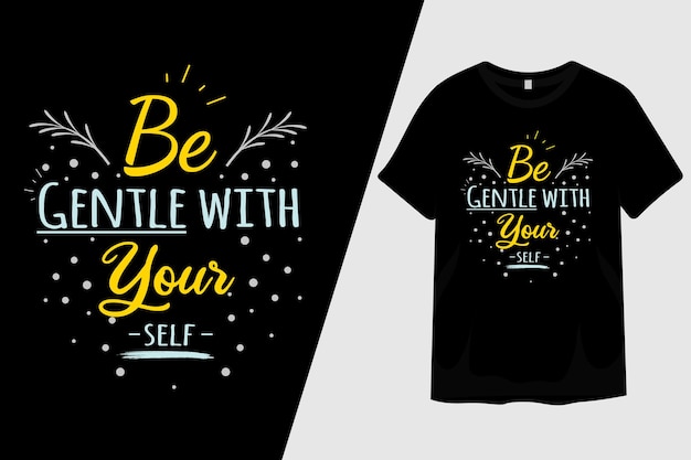 Be Gentle with Your Self T Shirt Design