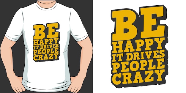 Be happy it drives people crazy tipografia motivazione preventivo design per maglietta o merce