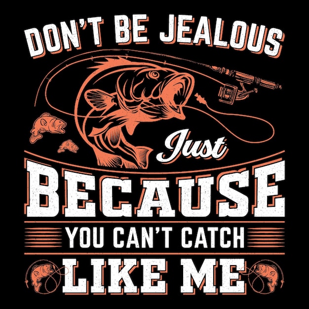 Don't Be Jealous Just Because You Can't Catch Like Me Fishing TShirt Design Graphic