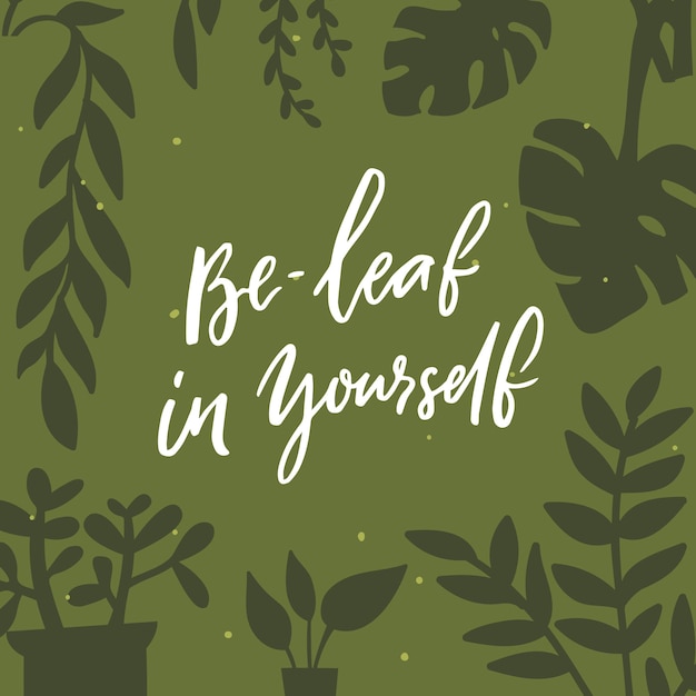 Vector be-leaf in yourself. funny pun quote believe in yourself. different plants background vector illustration . motivational inscription about personal growth, self esteem.
