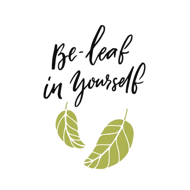 Vector be-leaf in yourself. funny pun quote believe in yourself with doodle leaves illustration on white background. motivational inscription about personal growth, self esteem.