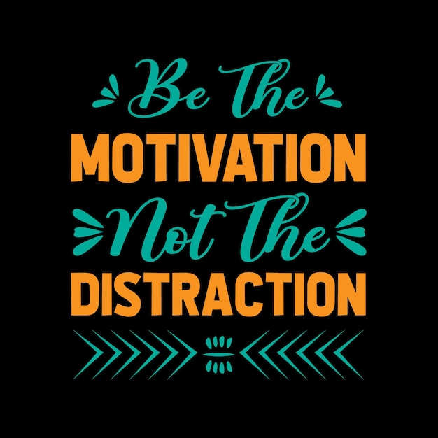 BE THE MOTIVATION NOT THE DISTRACTION LETTERING TSHIRT DESIGN