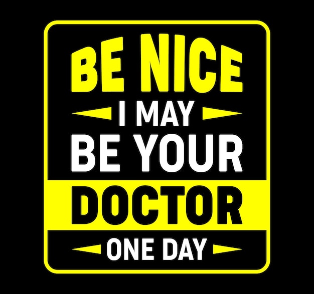 Be nice i may be your doctor one day typography t shirt design