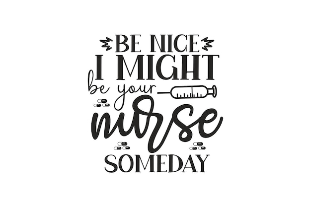 Be nice I might be your nurse someday SVG