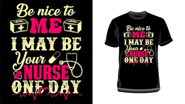 Be nice to me, I may be your nurse one day- Nurse Typography T-Shirt Design