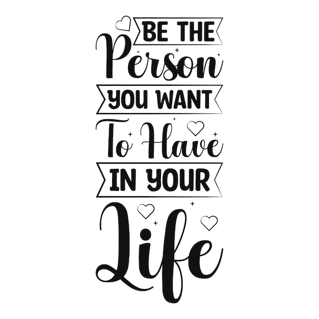 Be the person you want to have in your life typography quote design for t shirt premium vector