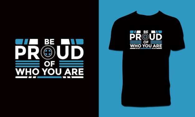 Be Proud Of Who You Are T Shirt Design