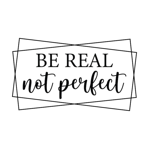 Be real not perfect