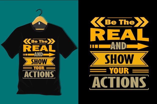 Be the Real and Show Your Actions T Shirt Design